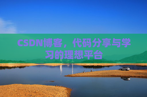 CSDN博客,代码分享与学习的理想平台 CSDN博客,代码分享与学习的理想平台